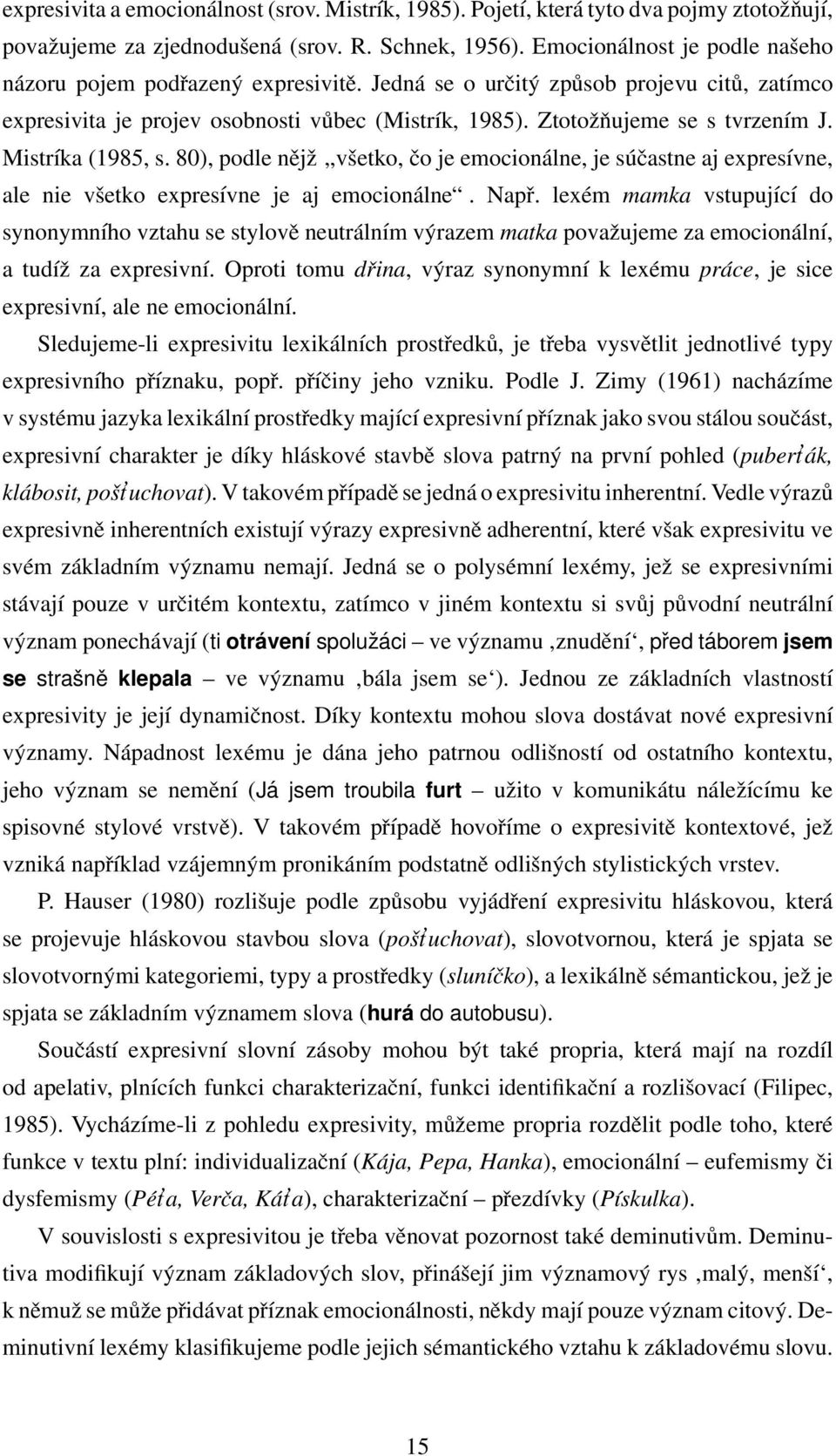 Ztotoˇzˇnujeme se s tvrzením J. Mistríka (1985, s. 80), podle nˇejˇz vˇsetko, ˇco je emocionálne, je súˇcastne aj expresívne, ale nie vˇsetko expresívne je aj emocionálne. Napˇr.