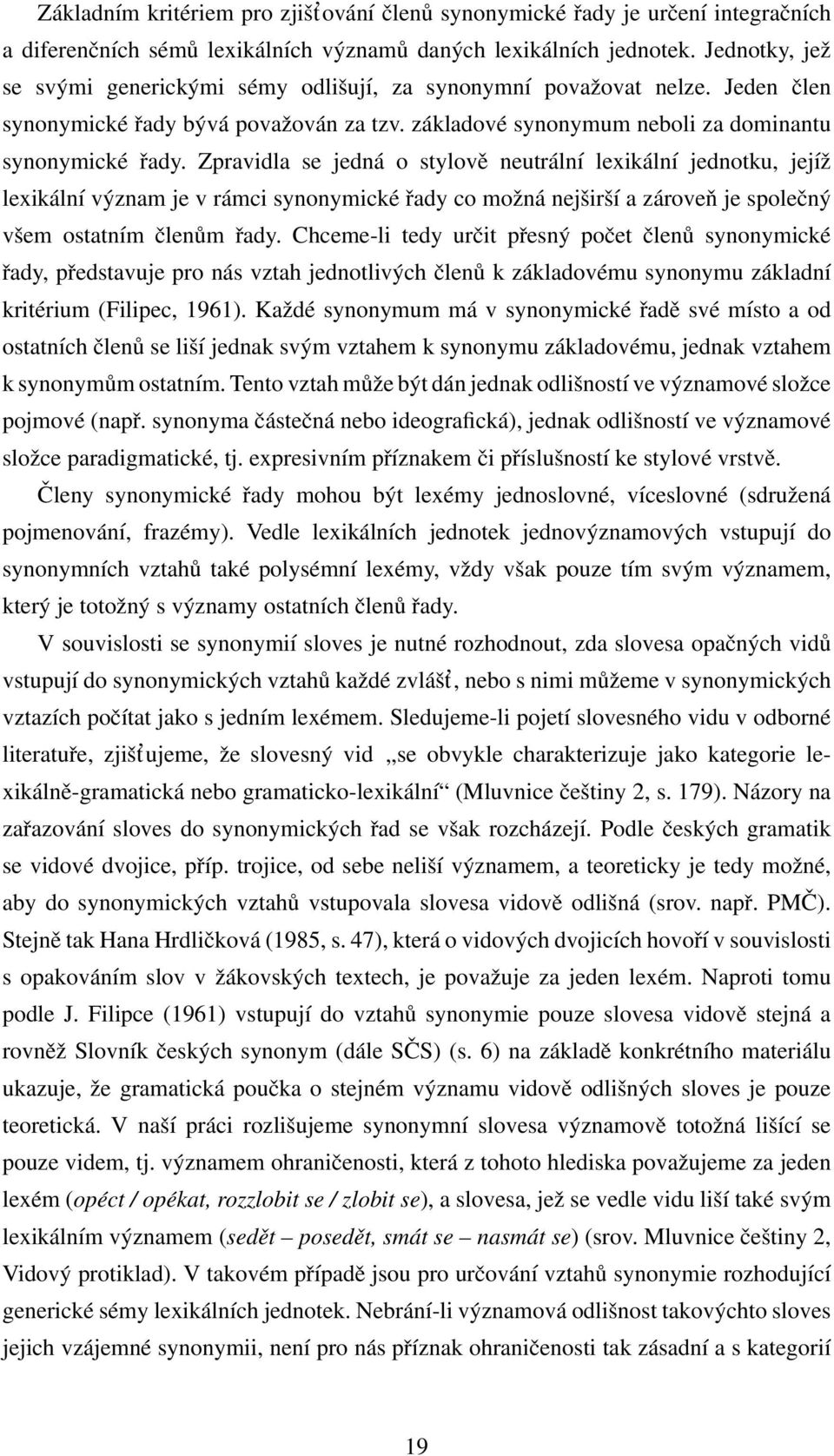 Zpravidla se jedná o stylovˇe neutrální lexikální jednotku, jejíˇz lexikální význam je v rámci synonymické ˇrady co moˇzná nejˇsirˇsí a zároveˇn je spoleˇcný vˇsem ostatním ˇclenům ˇrady.