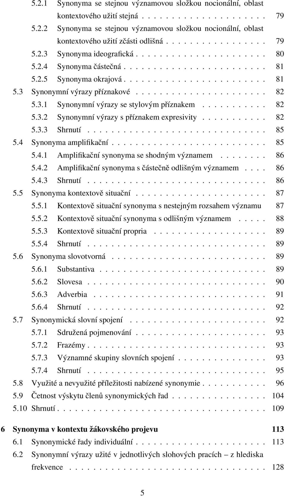 ..................... 82 5.3.1 Synonymní výrazy se stylovým příznakem........... 82 5.3.2 Synonymní výrazy s příznakem expresivity........... 82 5.3.3 Shrnutí.............................. 85 5.