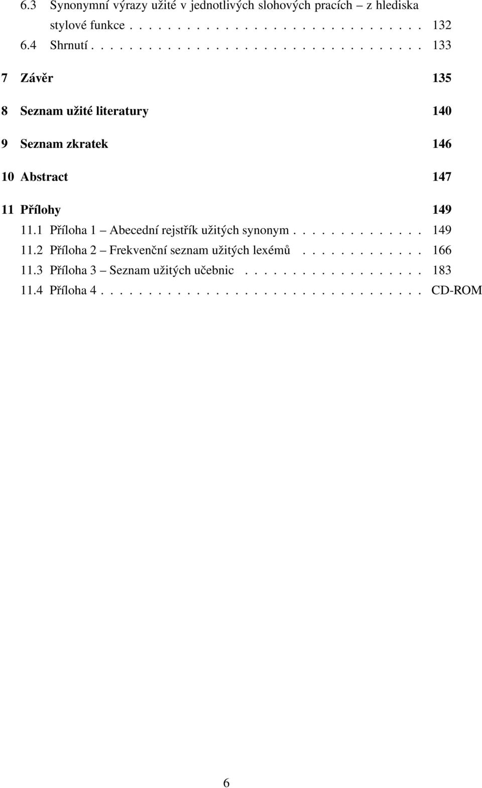 1 Příloha 1 Abecední rejstřík užitých synonym.............. 149 11.2 Příloha 2 Frekvenční seznam užitých lexémů............. 166 11.