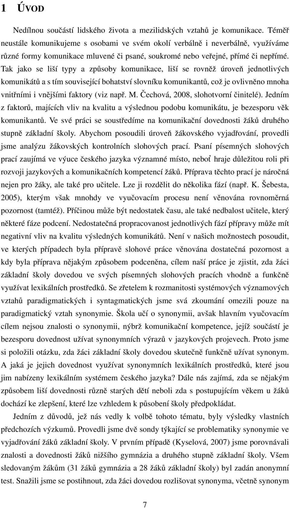 Tak jako se liˇsí typy a způsoby komunikace, liˇsí se rovnˇeˇz úroveˇn jednotlivých komunikátů a s tím související bohatství slovníku komunikantů, coˇz je ovlivnˇeno mnoha vnitˇrními i vnˇejˇsími