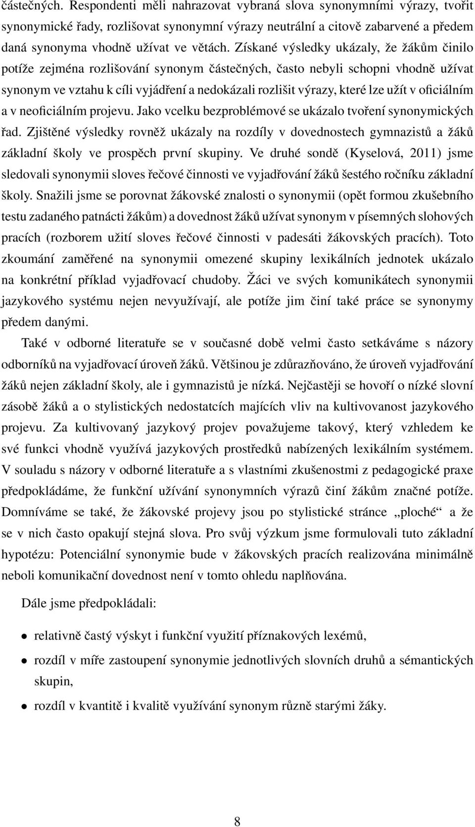 Získané výsledky ukázaly, ˇze ˇzákům ˇcinilo potíˇze zejména rozliˇsování synonym ˇcásteˇcných, ˇcasto nebyli schopni vhodnˇe uˇzívat synonym ve vztahu k cíli vyjádˇrení a nedokázali rozliˇsit