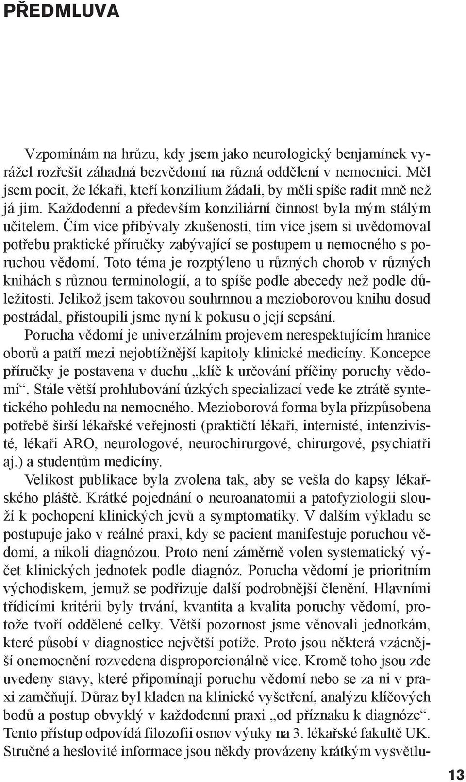 Čím více přibývaly zkušenosti, tím více jsem si uvědomoval potřebu praktické příručky zabývající se postupem u nemocného s poruchou vědomí.