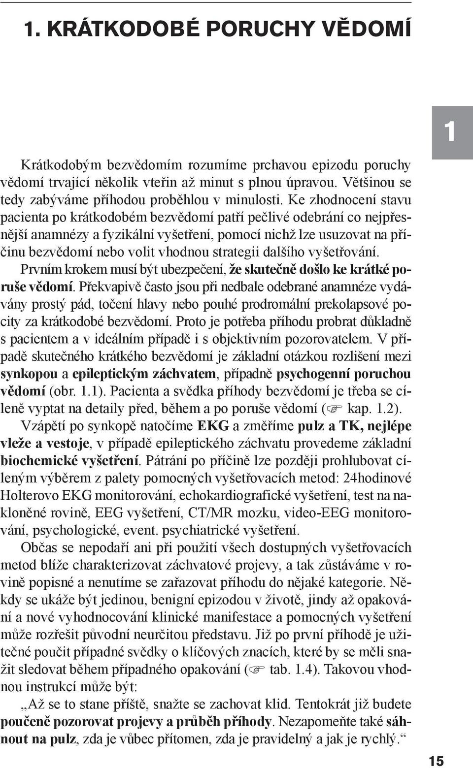 strategii dalšího vyšetřování. Prvním krokem musí být ubezpečení, že skutečně došlo ke krátké poruše vědomí.