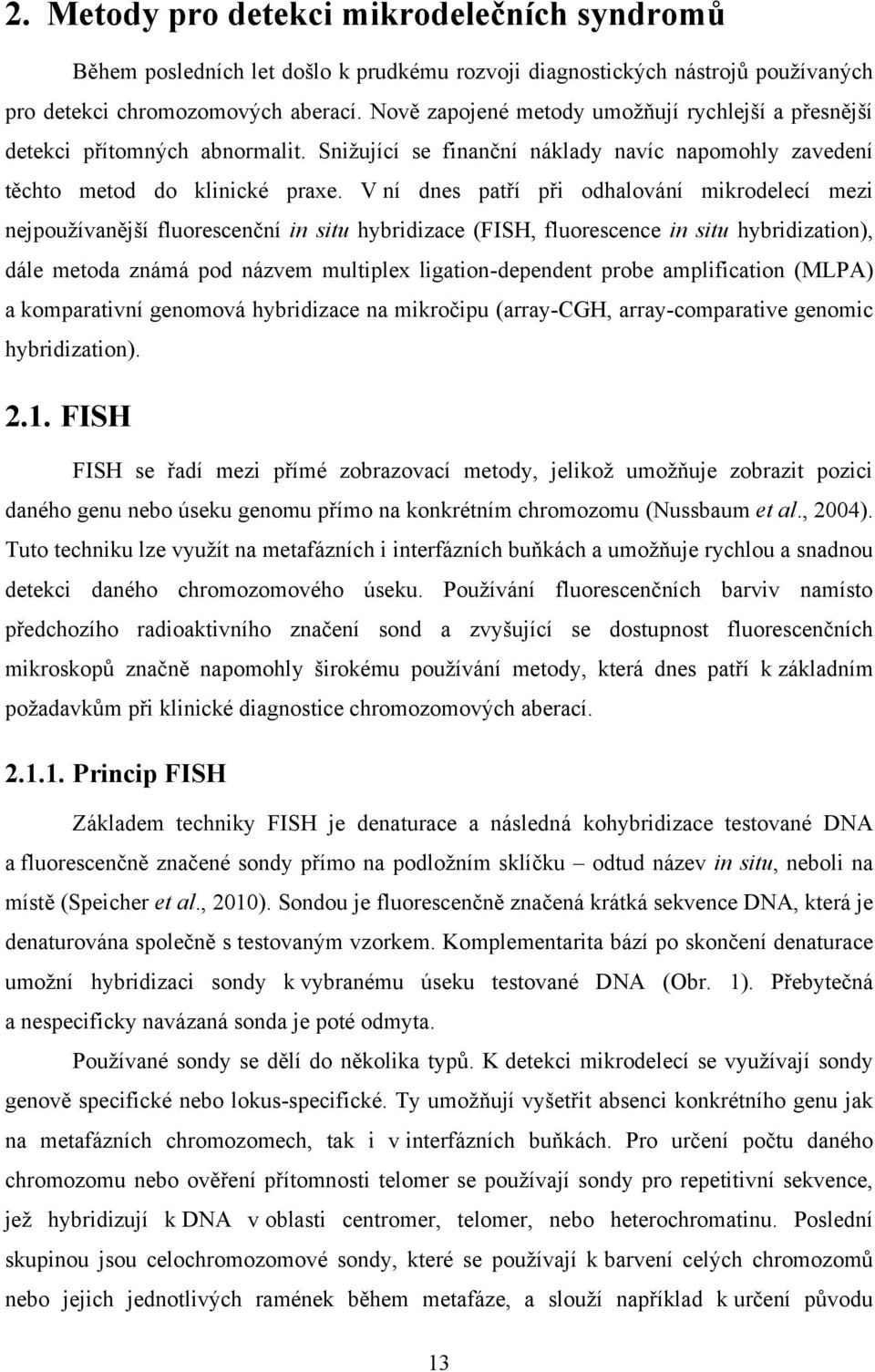 V ní dnes patří při odhalování mikrodelecí mezi nejpoužívanější fluorescenční in situ hybridizace (FISH, fluorescence in situ hybridization), dále metoda známá pod názvem multiplex ligation-dependent