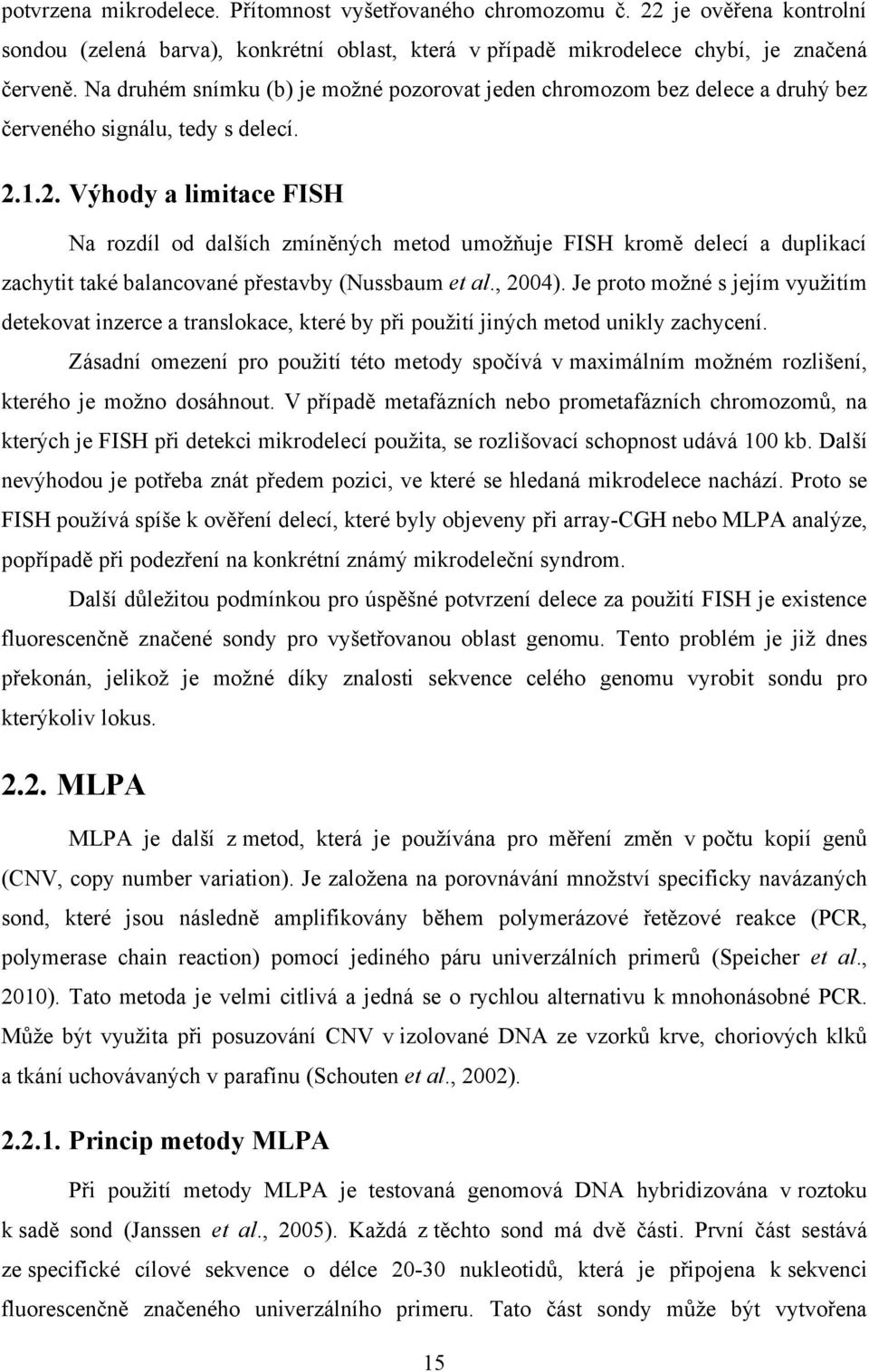 1.2. Výhody a limitace FISH Na rozdíl od dalších zmíněných metod umožňuje FISH kromě delecí a duplikací zachytit také balancované přestavby (Nussbaum et al., 2004).