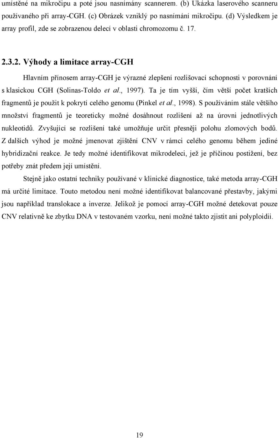 3.2. Výhody a limitace array-cgh Hlavním přínosem array-cgh je výrazné zlepšení rozlišovací schopnosti v porovnání s klasickou CGH (Solinas-Toldo et al., 1997).