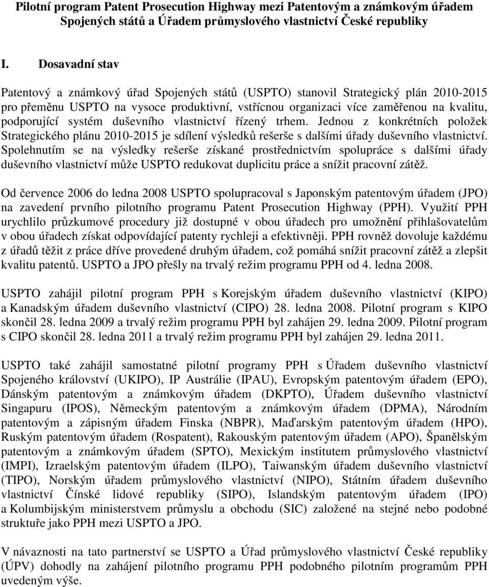 podporující systém duševního vlastnictví řízený trhem. Jednou z konkrétních položek Strategického plánu 2010-2015 je sdílení výsledků rešerše s dalšími úřady duševního vlastnictví.