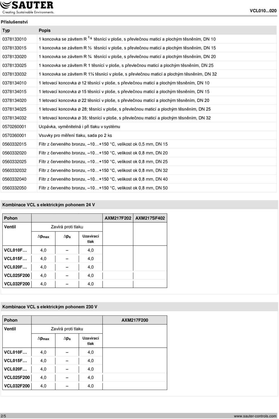 a plochým těsněním, DN 25 0378133032 1 koncovka se závitem R 1¼ těsnící v ploše, s převlečnou maticí a plochým těsněním, DN 32 0378134010 1 letovací koncovka Ø 12 těsnící v ploše, s převlečnou maticí