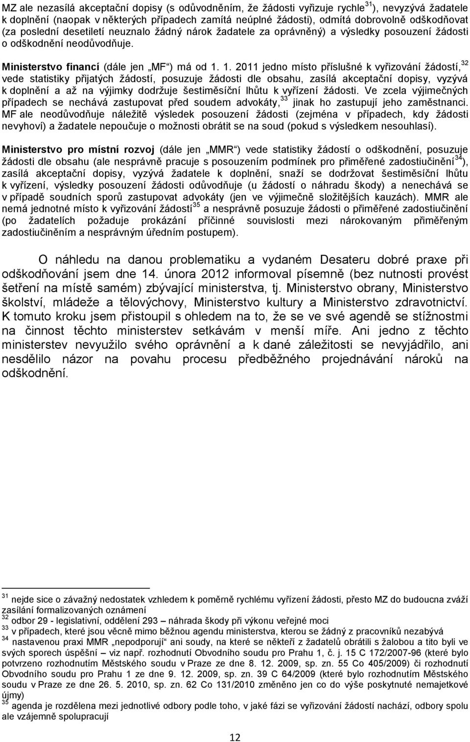 1. 2011 jedno místo příslušné k vyřizování žádostí, 32 vede statistiky přijatých žádostí, posuzuje žádosti dle obsahu, zasílá akceptační dopisy, vyzývá k doplnění a až na výjimky dodržuje