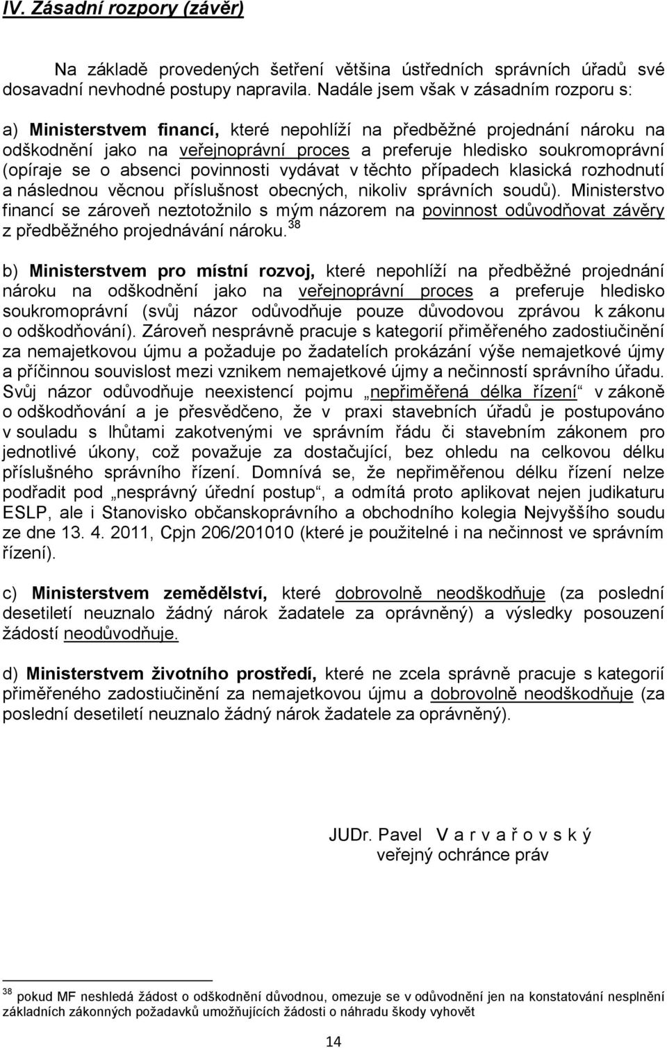 se o absenci povinnosti vydávat v těchto případech klasická rozhodnutí a následnou věcnou příslušnost obecných, nikoliv správních soudů).