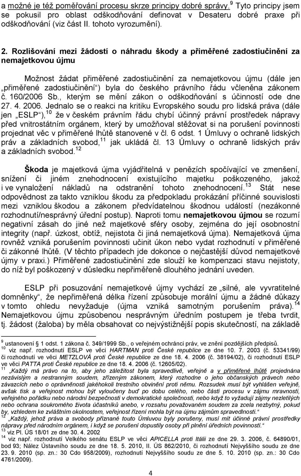 Rozlišování mezi žádostí o náhradu škody a přiměřené zadostiučinění za nemajetkovou újmu Možnost žádat přiměřené zadostiučinění za nemajetkovou újmu (dále jen přiměřené zadostiučinění ) byla do