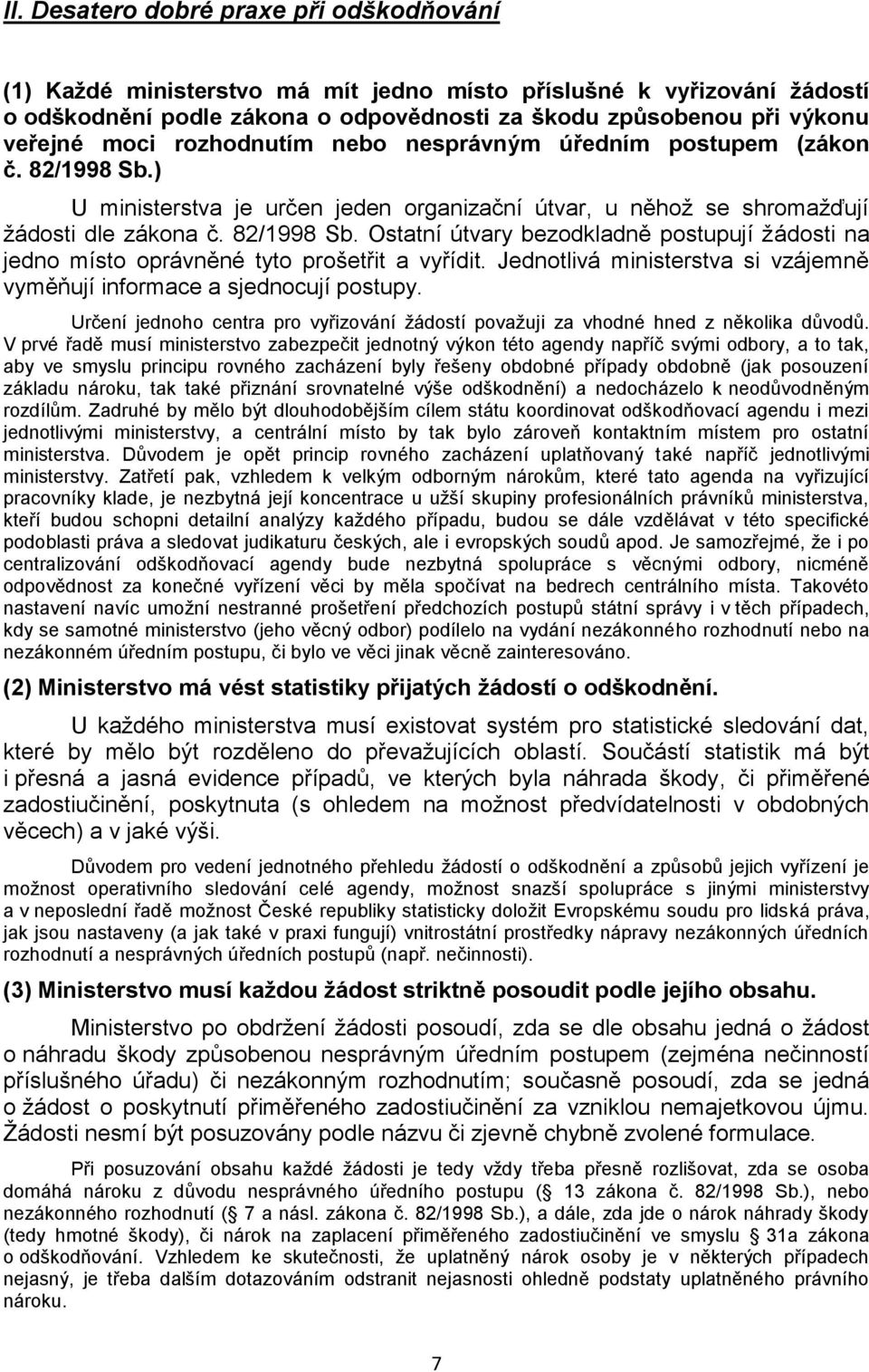 Jednotlivá ministerstva si vzájemně vyměňují informace a sjednocují postupy. Určení jednoho centra pro vyřizování žádostí považuji za vhodné hned z několika důvodů.