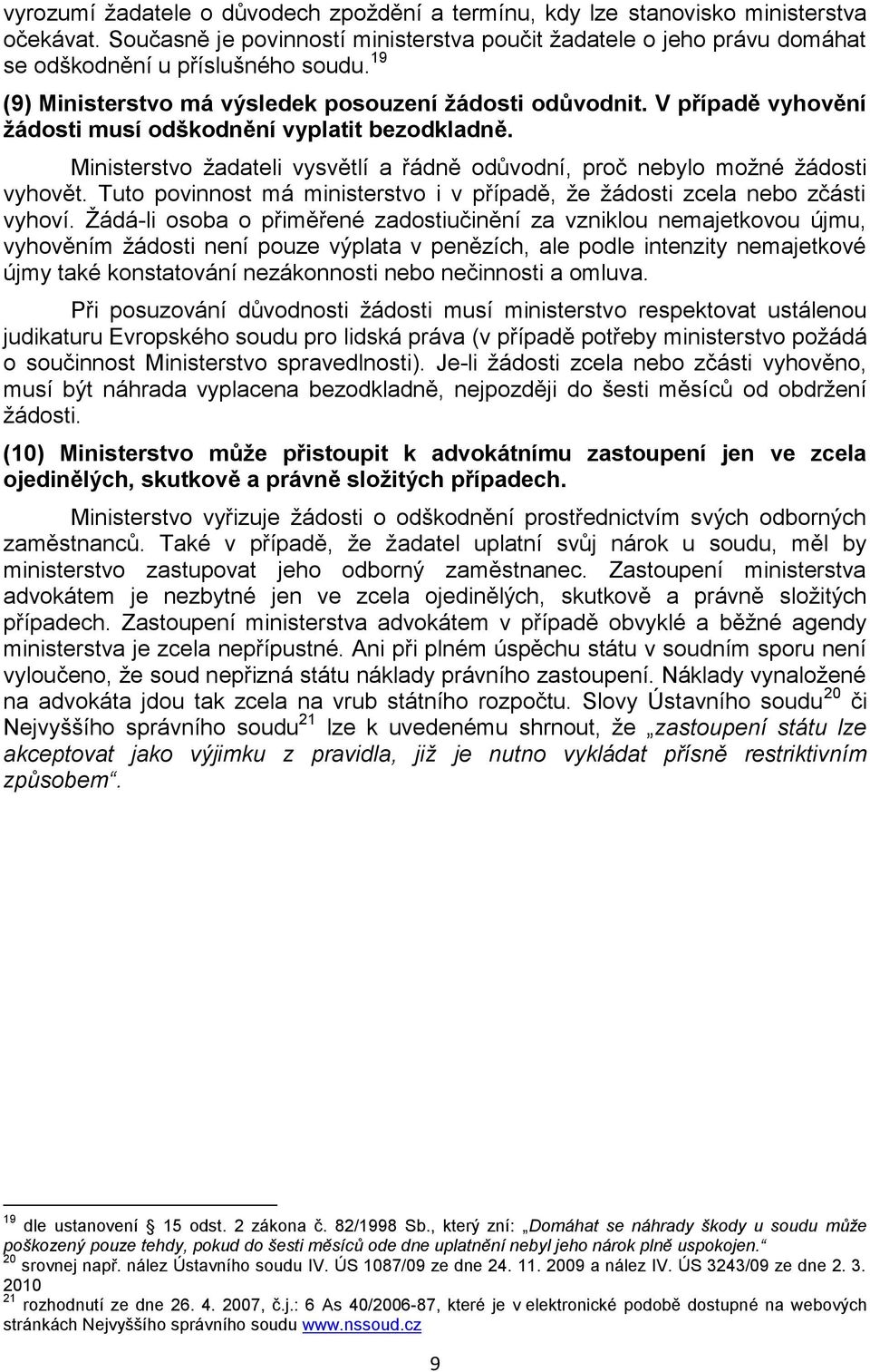 Ministerstvo žadateli vysvětlí a řádně odůvodní, proč nebylo možné žádosti vyhovět. Tuto povinnost má ministerstvo i v případě, že žádosti zcela nebo zčásti vyhoví.