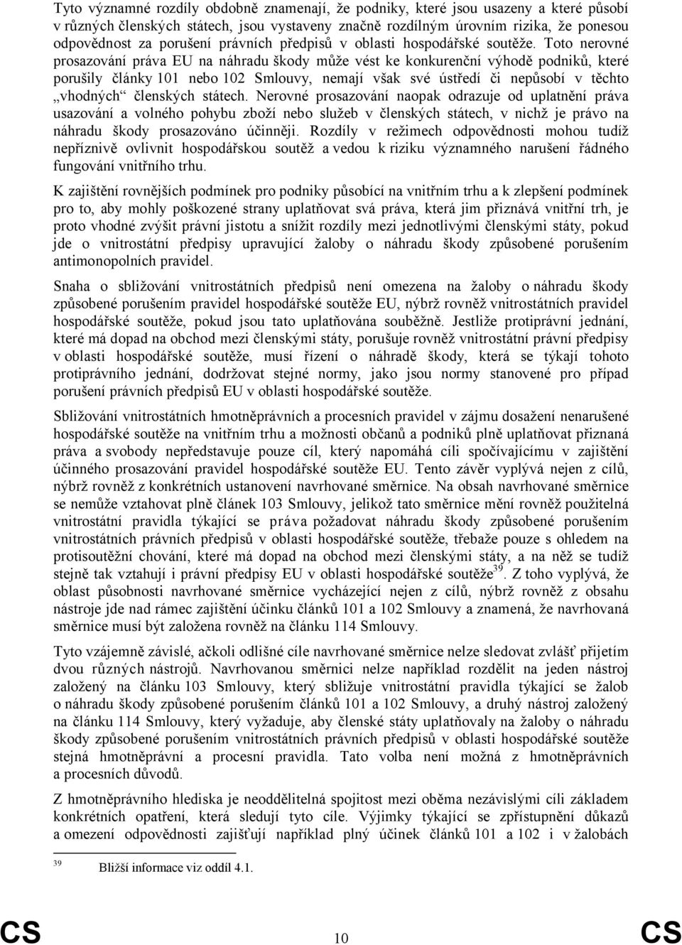 Toto nerovné prosazování práva EU na náhradu škody může vést ke konkurenční výhodě podniků, které porušily články 101 nebo 102 Smlouvy, nemají však své ústředí či nepůsobí v těchto vhodných členských