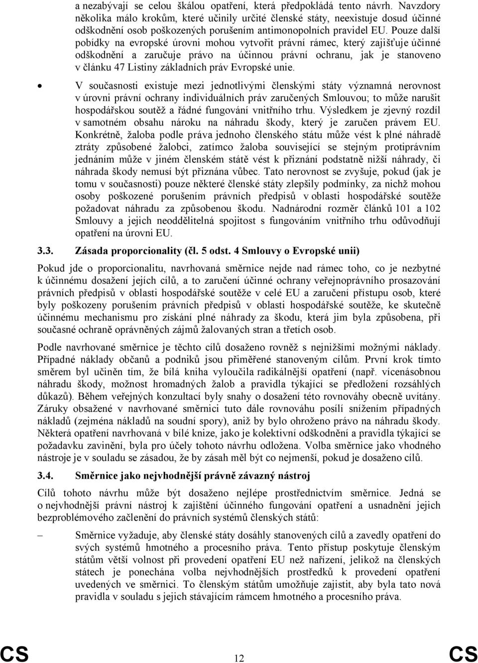 Pouze další pobídky na evropské úrovni mohou vytvořit právní rámec, který zajišťuje účinné odškodnění a zaručuje právo na účinnou právní ochranu, jak je stanoveno v článku 47 Listiny základních práv