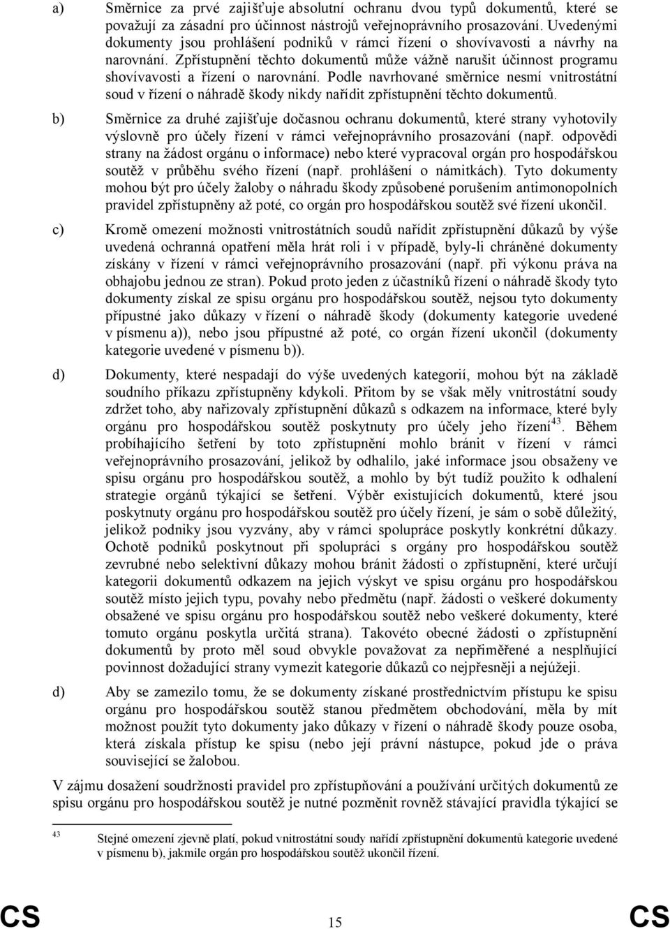 Podle navrhované směrnice nesmí vnitrostátní soud v řízení o náhradě škody nikdy nařídit zpřístupnění těchto dokumentů.