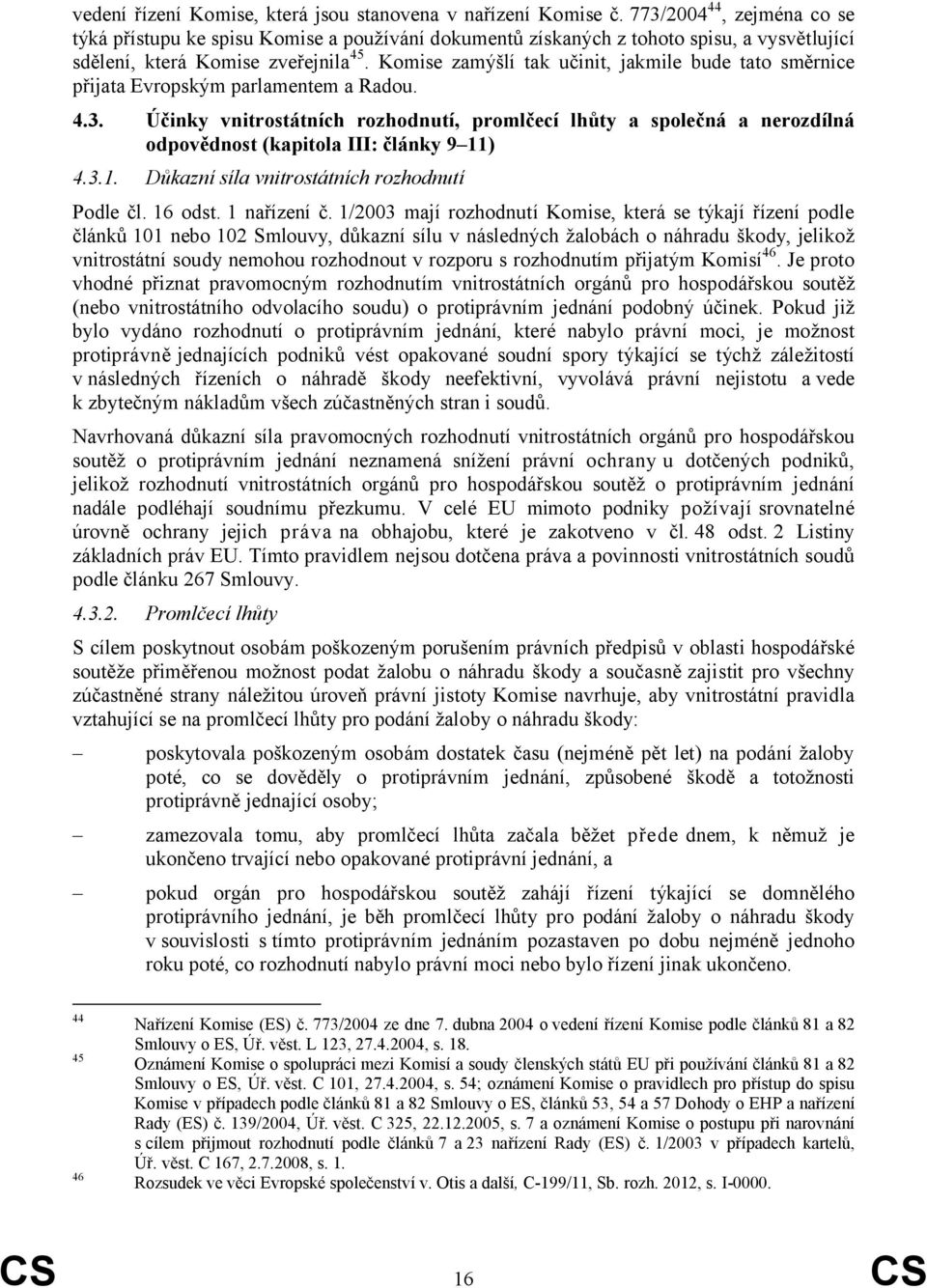Komise zamýšlí tak učinit, jakmile bude tato směrnice přijata Evropským parlamentem a Radou. 4.3.