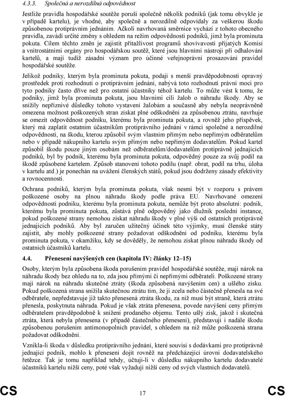 Ačkoli navrhovaná směrnice vychází z tohoto obecného pravidla, zavádí určité změny s ohledem na režim odpovědnosti podniků, jimž byla prominuta pokuta.