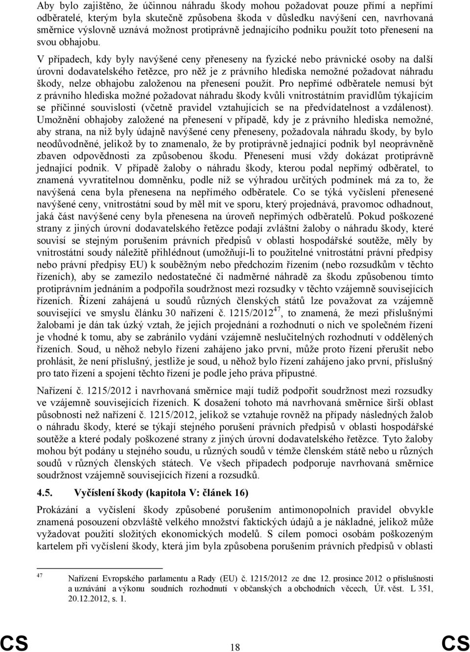V případech, kdy byly navýšené ceny přeneseny na fyzické nebo právnické osoby na další úrovni dodavatelského řetězce, pro něž je z právního hlediska nemožné požadovat náhradu škody, nelze obhajobu