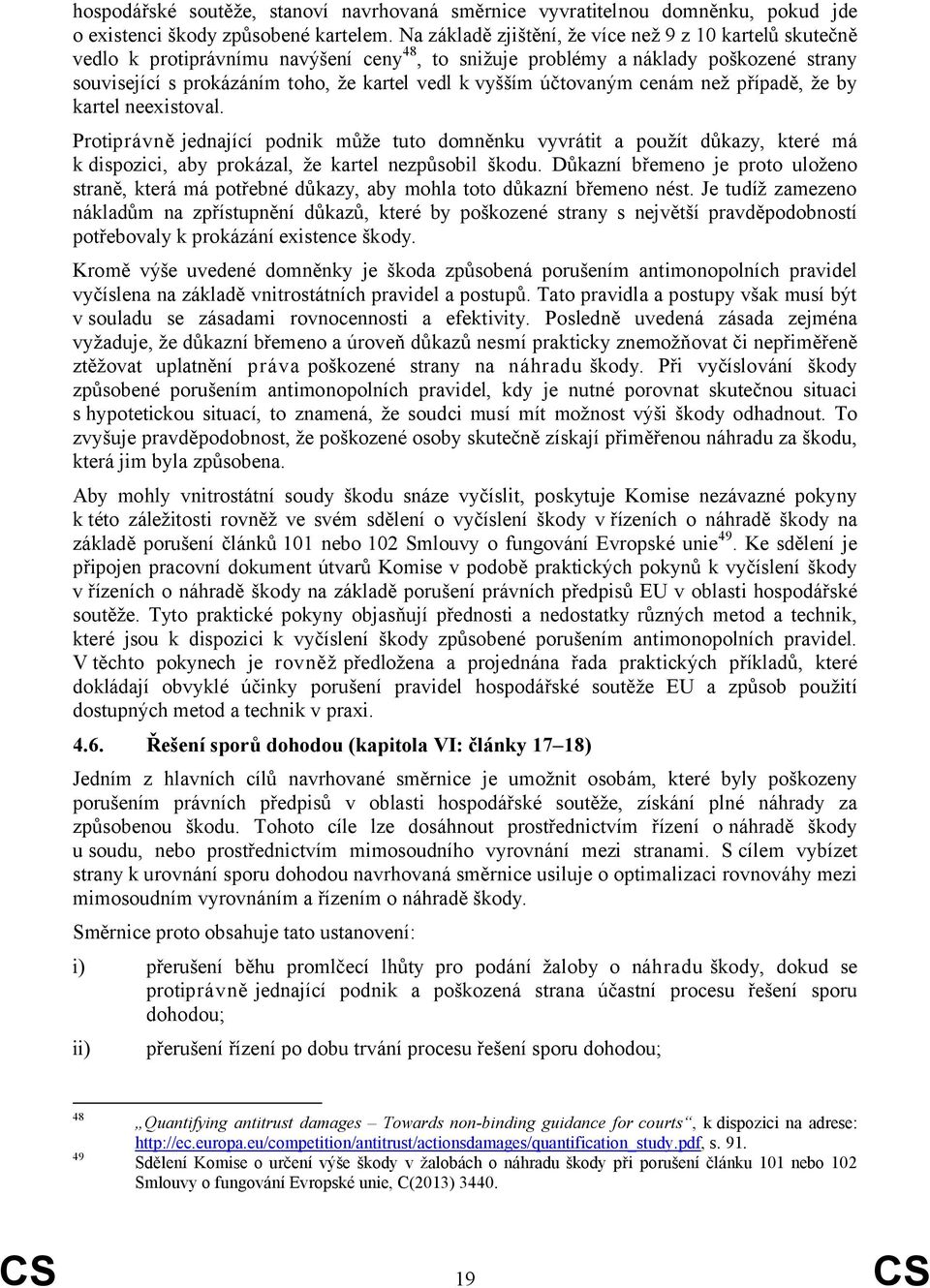 účtovaným cenám než případě, že by kartel neexistoval. Protiprávně jednající podnik může tuto domněnku vyvrátit a použít důkazy, které má k dispozici, aby prokázal, že kartel nezpůsobil škodu.