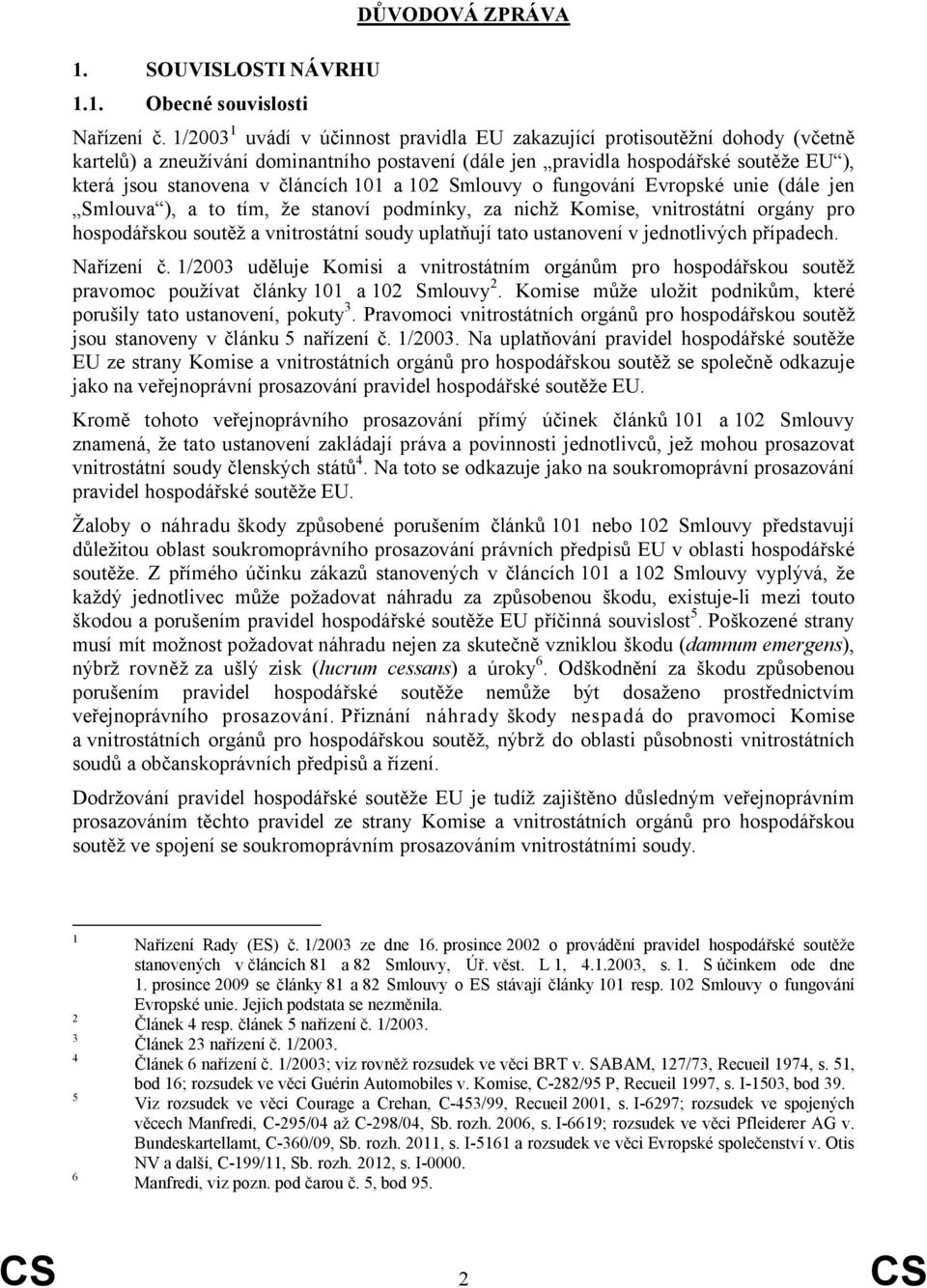 101 a 102 Smlouvy o fungování Evropské unie (dále jen Smlouva ), a to tím, že stanoví podmínky, za nichž Komise, vnitrostátní orgány pro hospodářskou soutěž a vnitrostátní soudy uplatňují tato