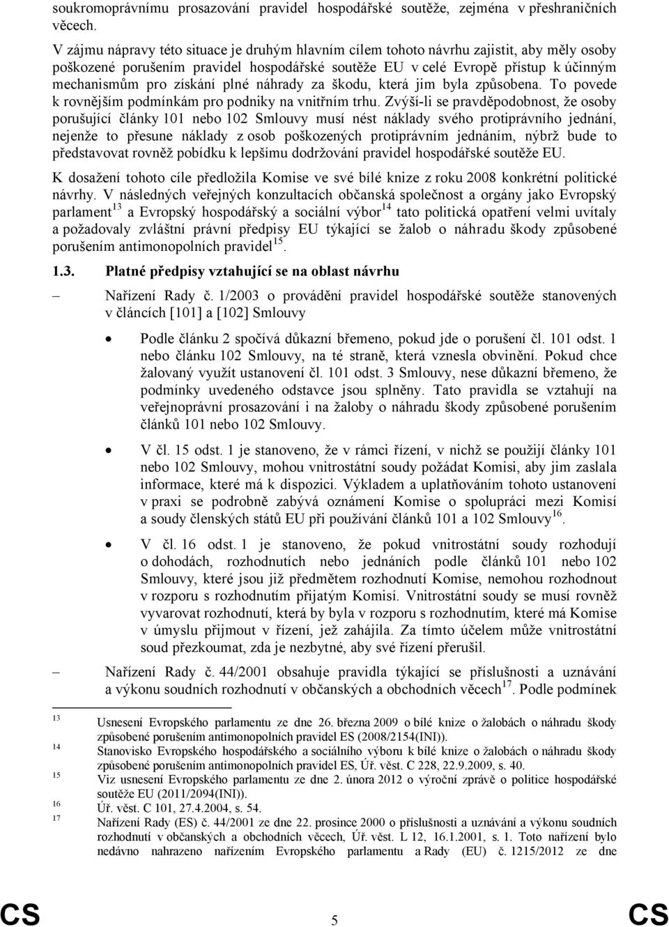plné náhrady za škodu, která jim byla způsobena. To povede k rovnějším podmínkám pro podniky na vnitřním trhu.
