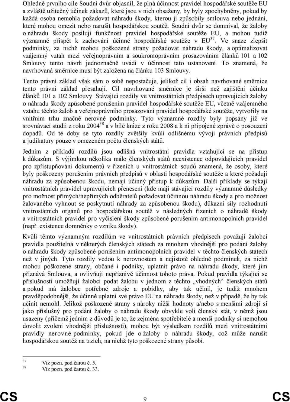 Soudní dvůr se domníval, že žaloby o náhradu škody posilují funkčnost pravidel hospodářské soutěže EU, a mohou tudíž významně přispět k zachování účinné hospodářské soutěže v EU 37.