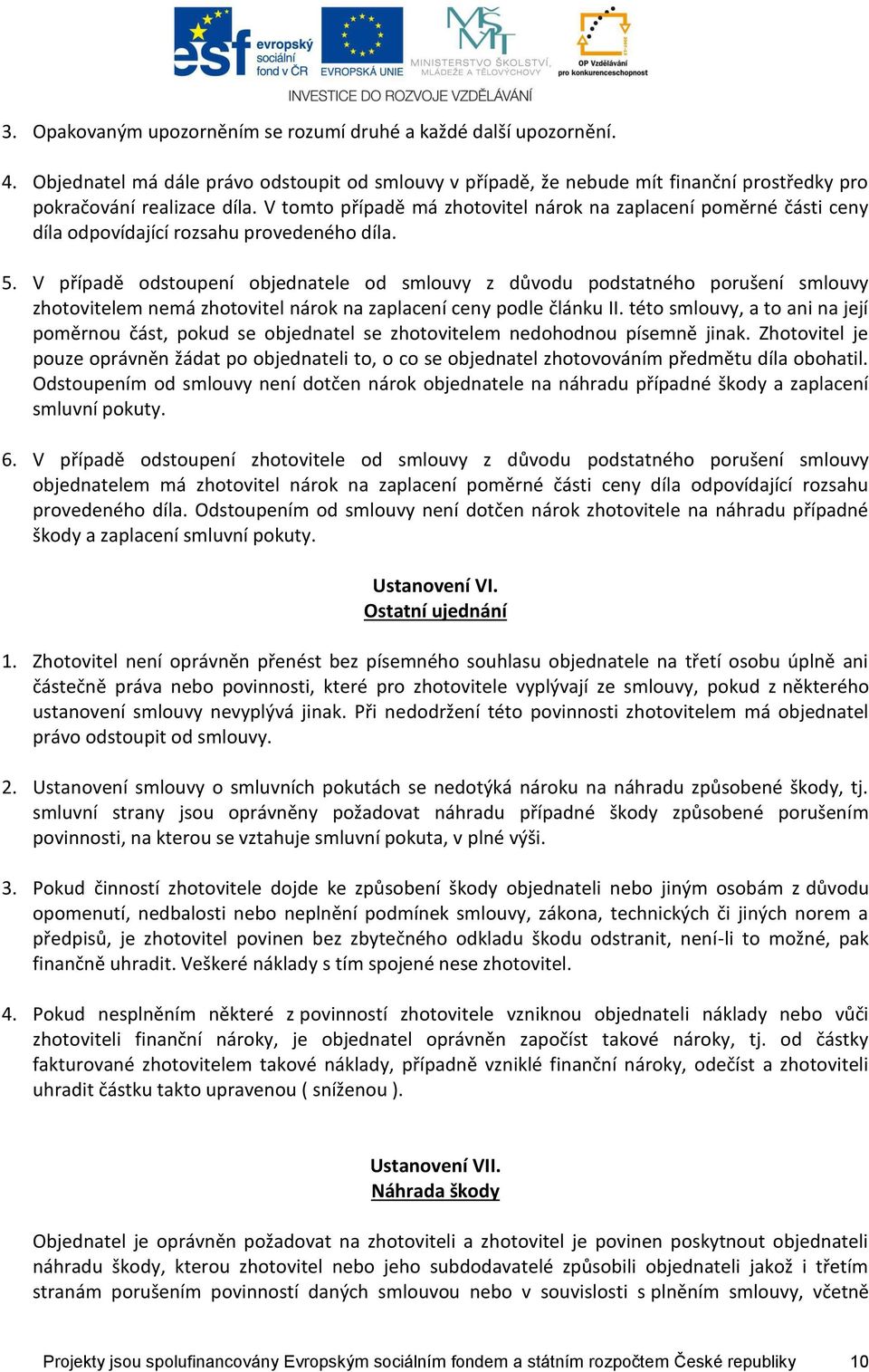 V případě odstoupení objednatele od smlouvy z důvodu podstatného porušení smlouvy zhotovitelem nemá zhotovitel nárok na zaplacení ceny podle článku II.