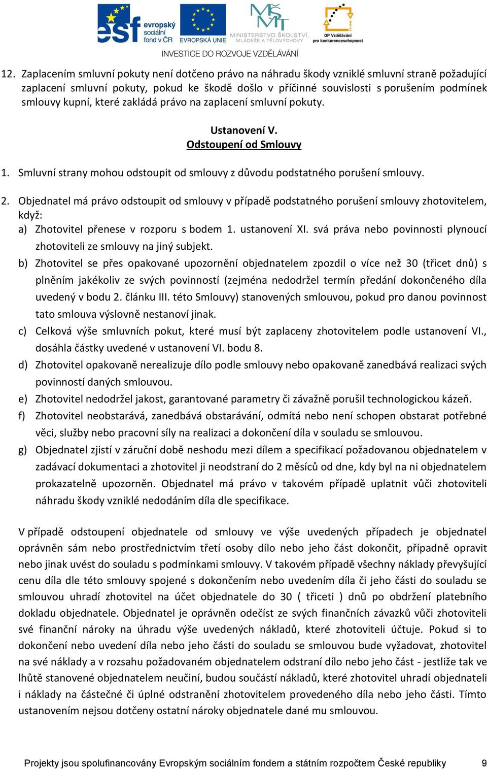 Objednatel má právo odstoupit od smlouvy v případě podstatného porušení smlouvy zhotovitelem, když: a) Zhotovitel přenese v rozporu s bodem 1. ustanovení XI.