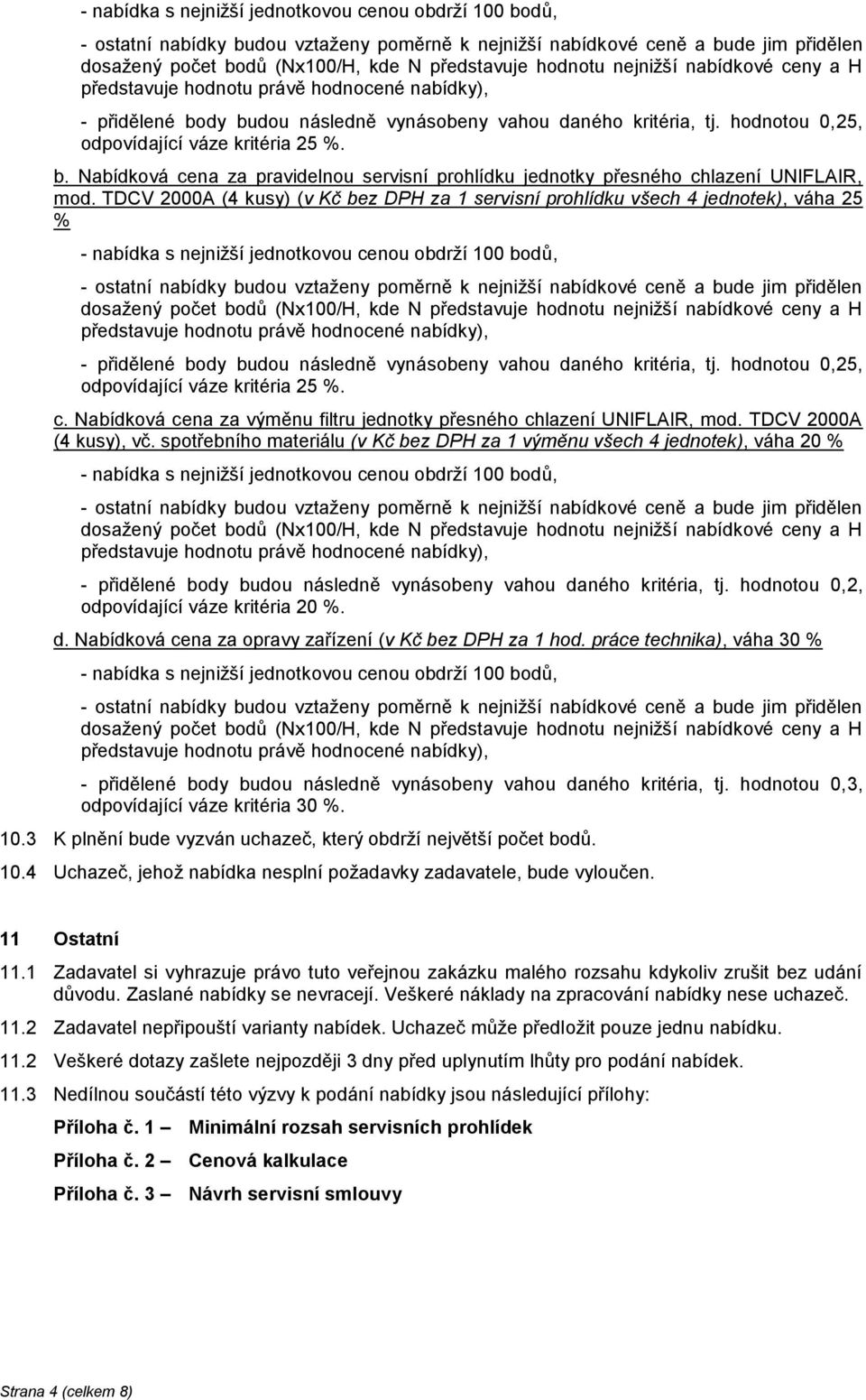 TDCV 2000A (4 kusy) (v Kč bez DPH za 1 servisní prohlídku všech 4 jednotek), váha 25 %  nejnižší nabídkové ceny a H představuje hodnotu právě hodnocené nabídky), - přidělené body budou následně