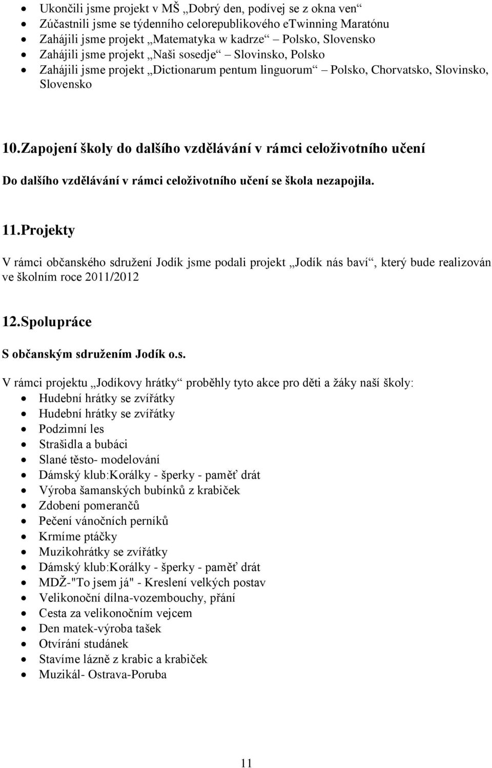 Zapojení školy do dalšího vzdělávání v rámci celoživotního učení Do dalšího vzdělávání v rámci celoživotního učení se škola nezapojila. 11.