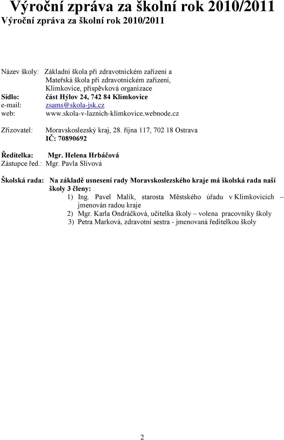 října 117, 702 18 Ostrava IČ: 70890692 Ředitelka: Mgr. Helena Hrbáčová Zástupce řed.: Mgr. Pavla Slívová Školská rada: Na základě usnesení rady Moravskoslezského kraje má školská rada naší školy 3 členy: 1) Ing.