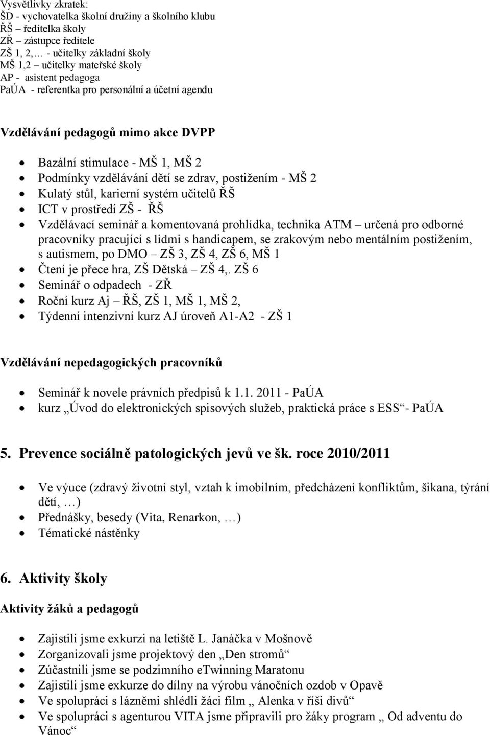 učitelů ŘŠ ICT v prostředí ZŠ - ŘŠ Vzdělávací seminář a komentovaná prohlídka, technika ATM určená pro odborné pracovníky pracující s lidmi s handicapem, se zrakovým nebo mentálním postiţením, s