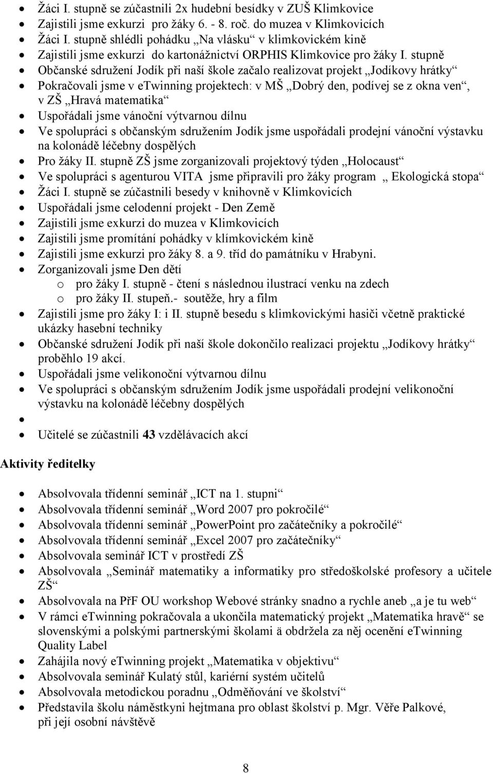 stupně Občanské sdruţení Jodík při naší škole začalo realizovat projekt Jodíkovy hrátky Pokračovali jsme v etwinning projektech: v MŠ Dobrý den, podívej se z okna ven, v ZŠ Hravá matematika