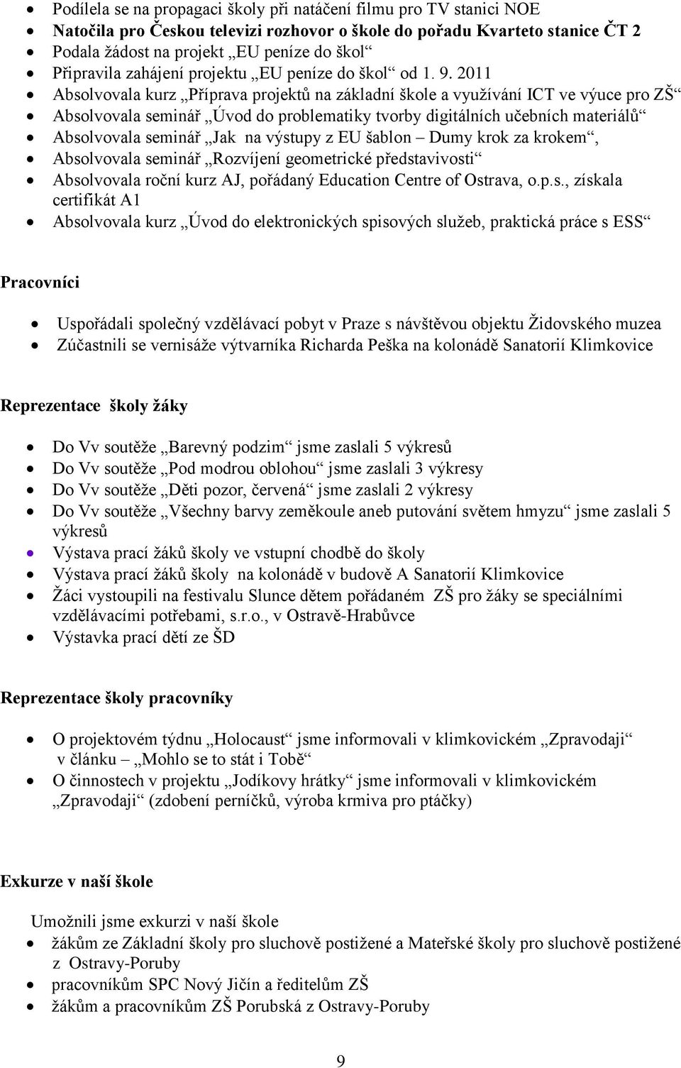 2011 Absolvovala kurz Příprava projektů na základní škole a vyuţívání ICT ve výuce pro ZŠ Absolvovala seminář Úvod do problematiky tvorby digitálních učebních materiálů Absolvovala seminář Jak na