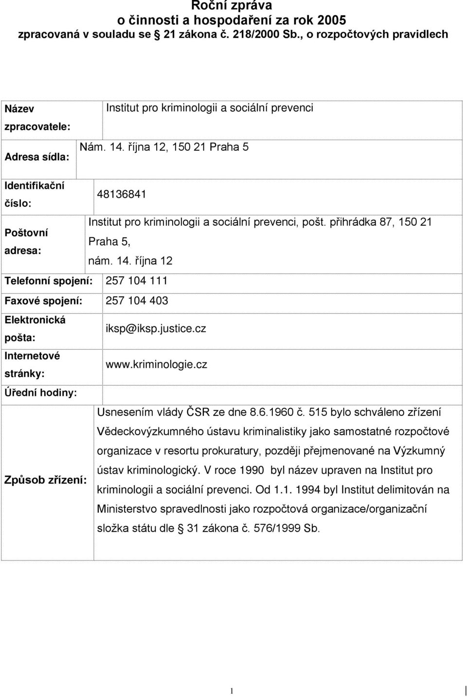 října 12, 150 21 Praha 5 Identifikační 48136841 číslo: Institut pro kriminologii a sociální prevenci, pošt. přihrádka 87, 150 21 Poštovní Praha 5, adresa: nám. 14.