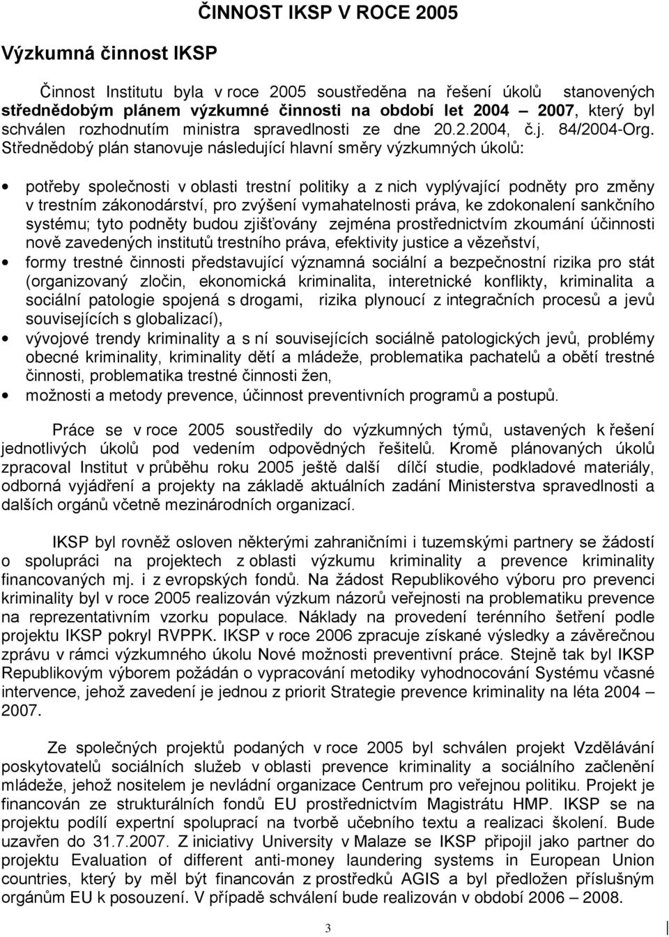 Střednědobý plán stanovuje následující hlavní směry výzkumných úkolů: potřeby společnosti v oblasti trestní politiky a z nich vyplývající podněty pro změny v trestním zákonodárství, pro zvýšení