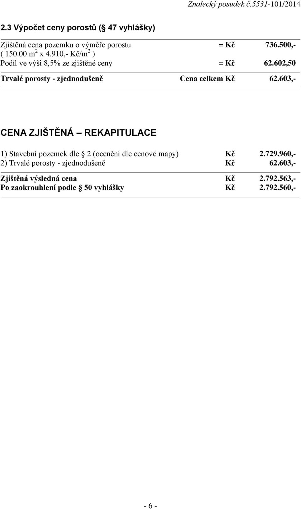 603,- CENA ZJIŠTĚNÁ REKAPITULACE 1) Stavební pozemek dle 2 (ocenění dle cenové mapy) Kč 2.729.