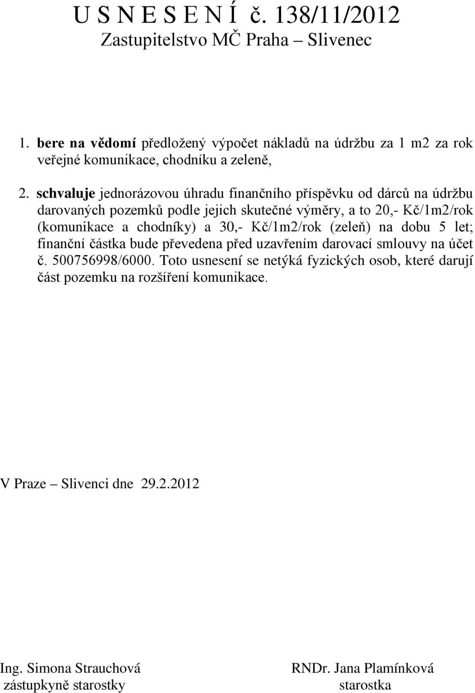 jednorázovou úhradu finančního příspěvku od dárců na údržbu darovaných pozemků podle jejich skutečné výměry, a to 20,- Kč/1m2/rok