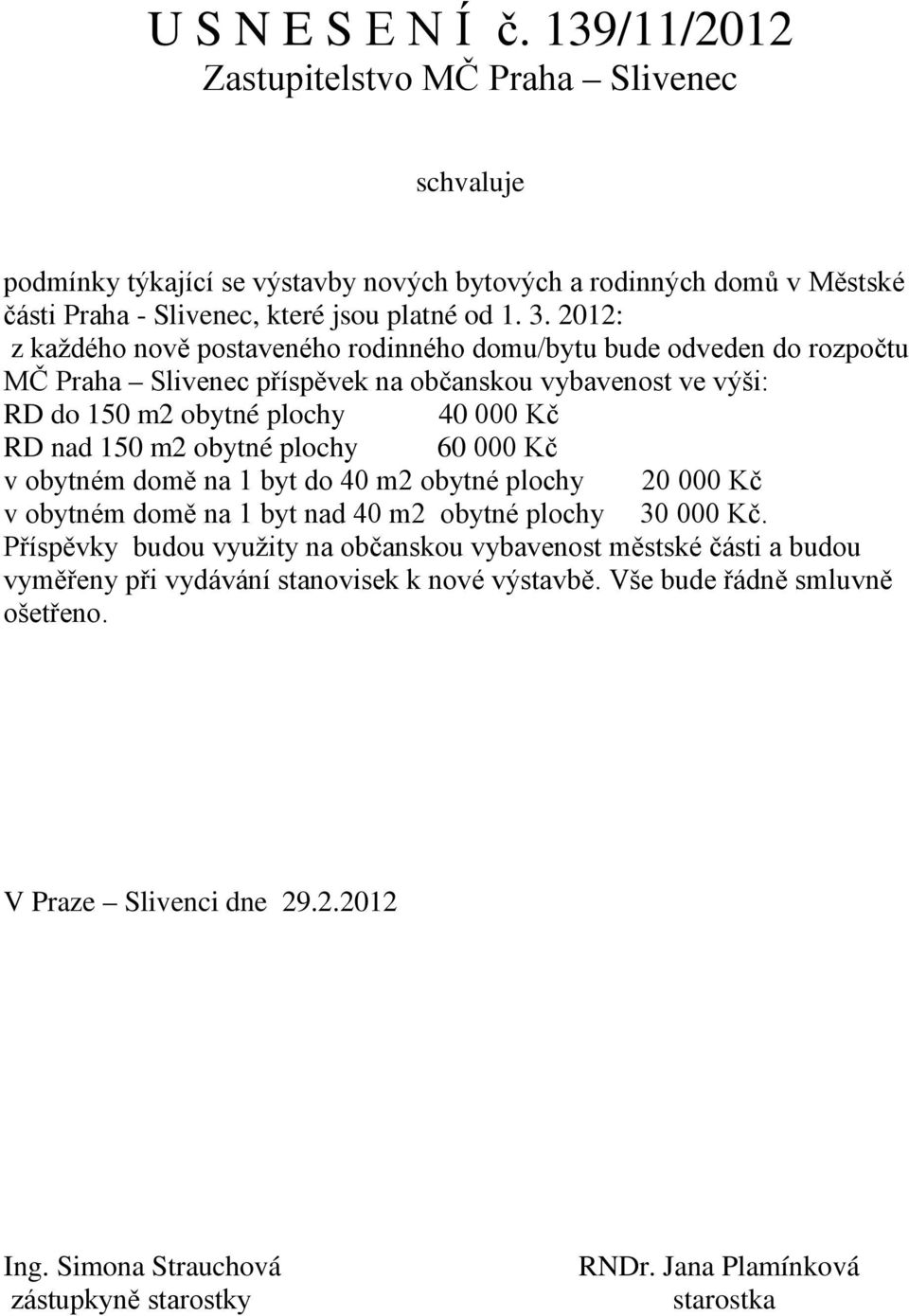 plochy 40 000 Kč RD nad 150 m2 obytné plochy 60 000 Kč v obytném domě na 1 byt do 40 m2 obytné plochy 20 000 Kč v obytném domě na 1 byt nad 40 m2 obytné plochy