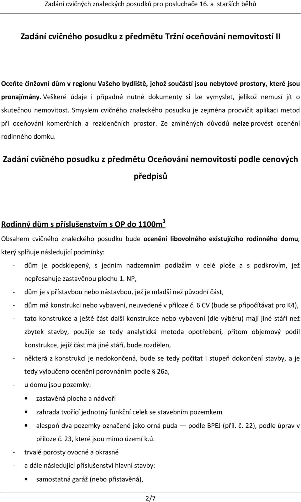 Smyslem cvičného znaleckého posudku je zejména procvičit aplikaci metod při oceňování komerčních a rezidenčních prostor. Ze zmíněných důvodů nelze provést ocenění rodinného domku.