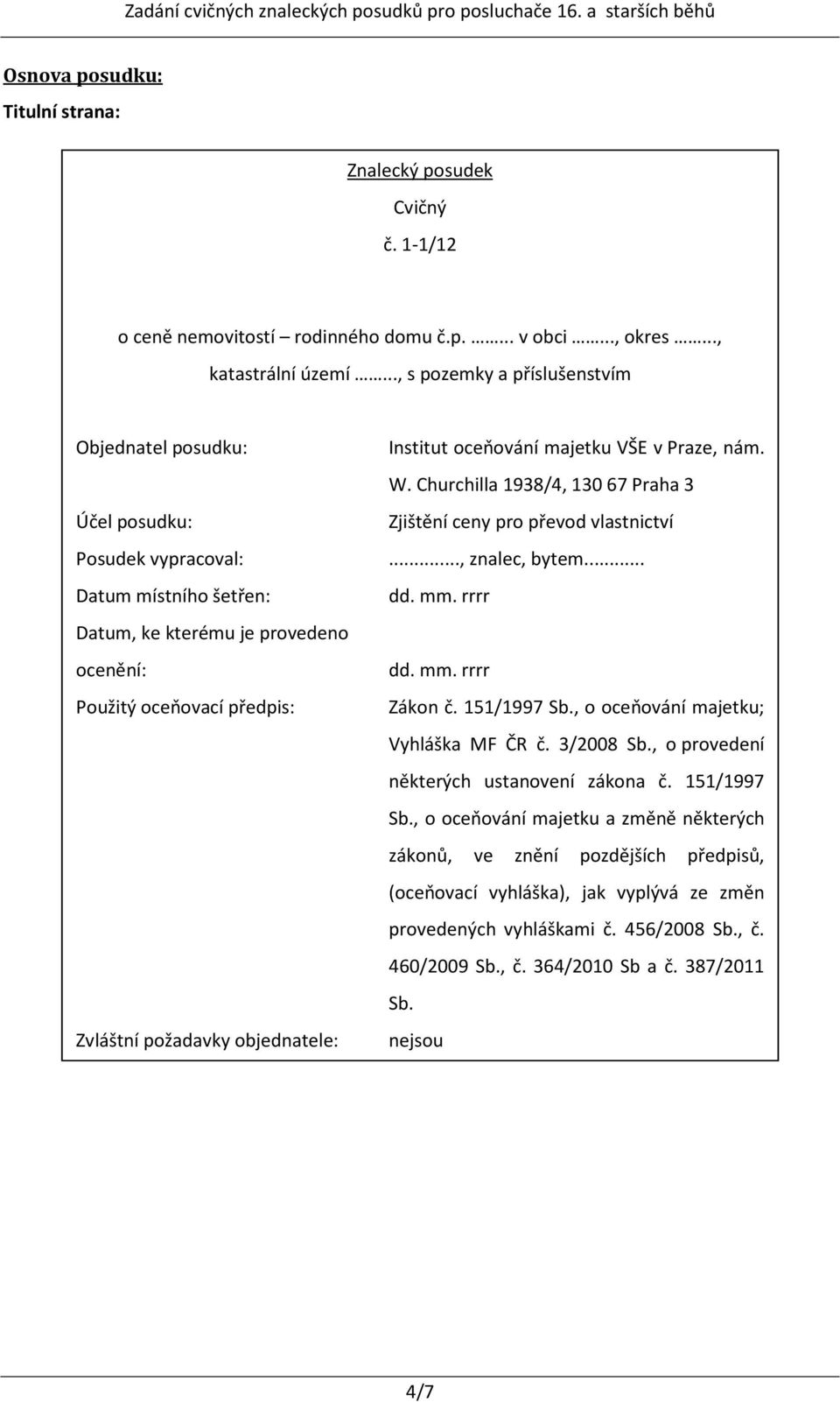 objednatele: Institut oceňování majetku VŠE v Praze, nám. W. Churchilla 1938/4, 130 67 Praha 3 Zjištění ceny pro převod vlastnictví..., znalec, bytem... dd. mm. rrrr dd. mm. rrrr Zákon č. 151/1997 Sb.