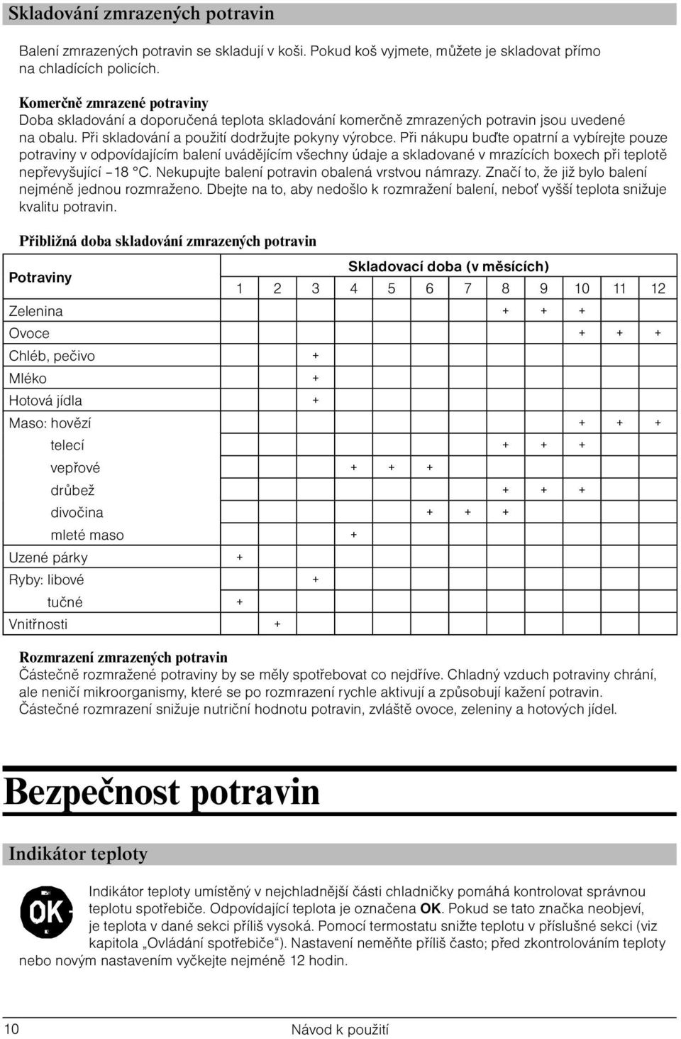 Při nákupu buďte opatrní a vybírejte pouze potraviny v odpovídajícím balení uvádějícím všechny údaje a skladované v mrazících boxech při teplotě nepřevyšující 18 C.