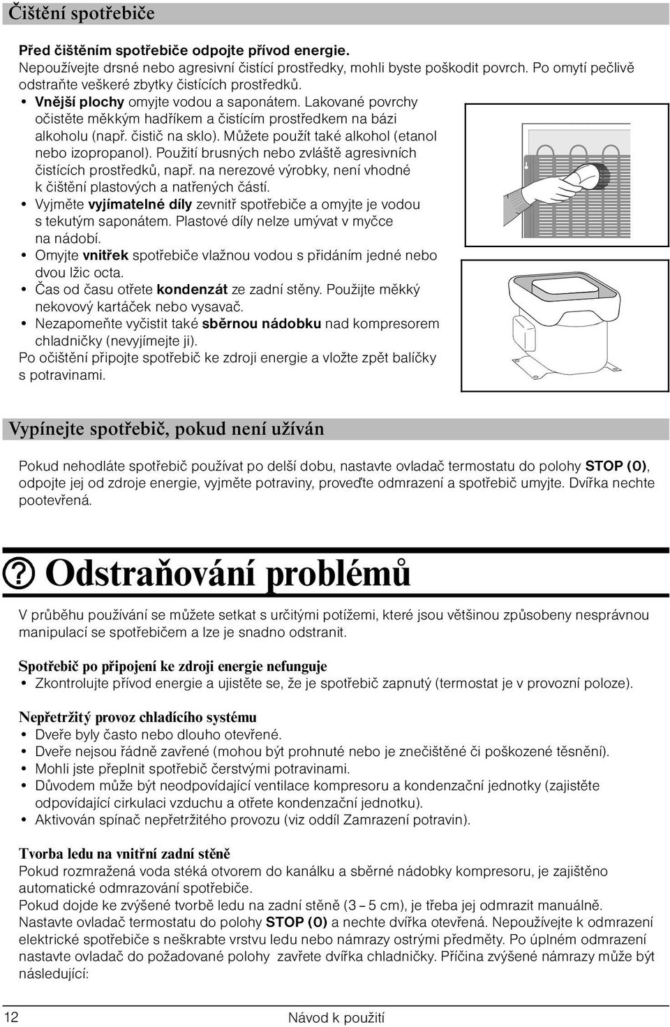 čistič na sklo). Můžete použít také alkohol (etanol nebo izopropanol). Použití brusných nebo zvláště agresivních čistících prostředků, např.