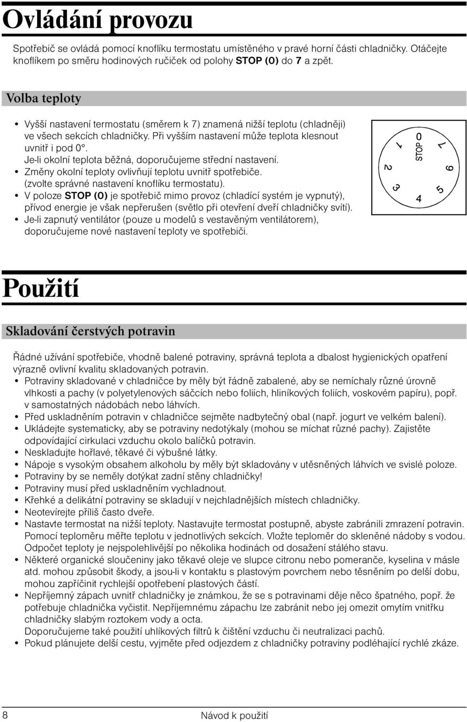 Je-li okolní teplota běžná, doporučujeme střední nastavení. Změny okolní teploty ovlivňují teplotu uvnitř spotřebiče. (zvolte správné nastavení knoflíku termostatu).