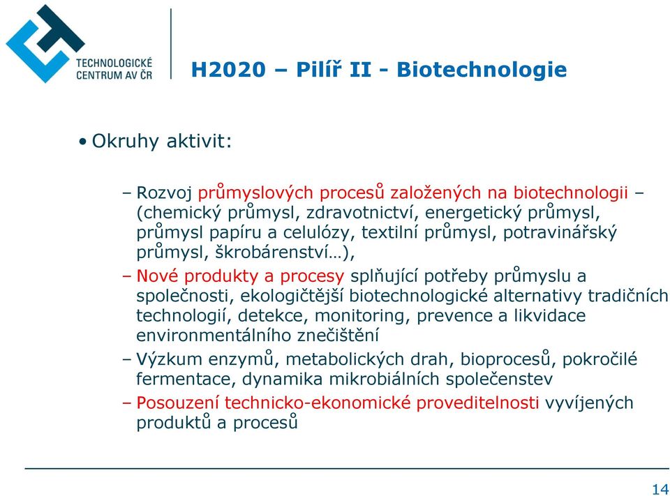 společnosti, ekologičtější biotechnologické alternativy tradičních technologií, detekce, monitoring, prevence a likvidace environmentálního znečištění Výzkum