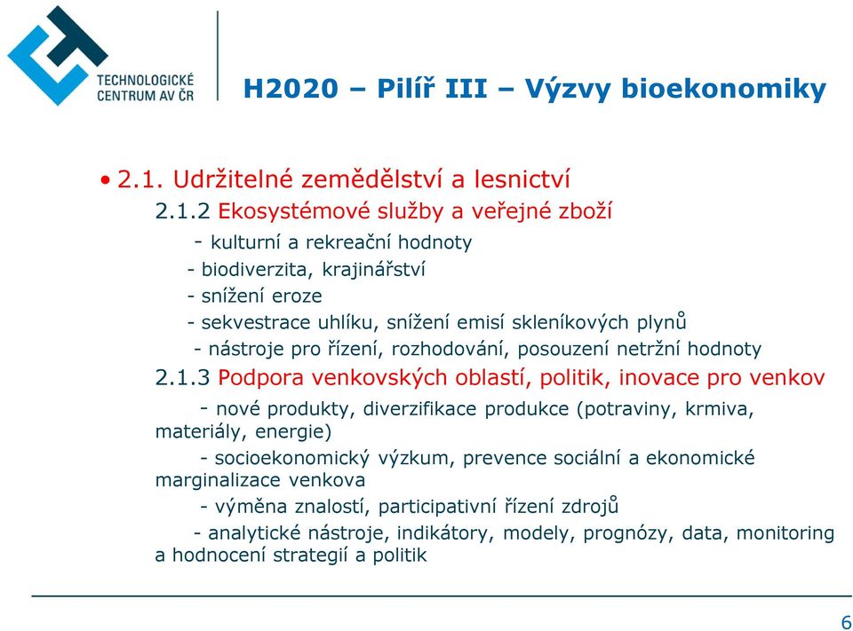 2 Ekosystémové služby a veřejné zboží - kulturní a rekreační hodnoty - biodiverzita, krajinářství - snížení eroze - sekvestrace uhlíku, snížení emisí skleníkových plynů -