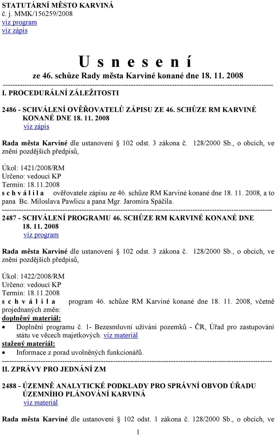 schůze RM Karviné konané dne 18. 11. 2008, a to pana Bc. Miloslava Pawlicu a pana Mgr. Jaromíra Spáčila. 2487 - SCHVÁLENÍ PROGRAMU 46. SCHŮZE RM KARVINÉ KONANÉ DNE 18. 11. 2008 viz program Úkol: 1422/2008/RM Určeno: vedoucí KP Termín: 18.