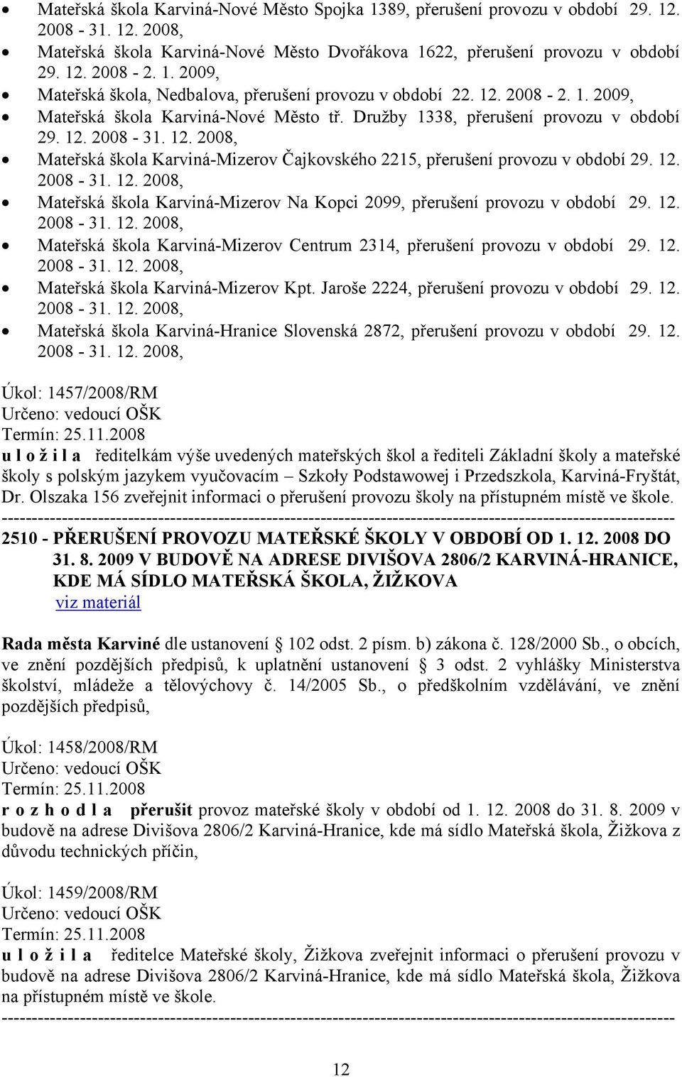 12. 2008-31. 12. 2008, Mateřská škola Karviná-Mizerov Na Kopci 2099, přerušení provozu v období 29. 12. 2008-31. 12. 2008, Mateřská škola Karviná-Mizerov Centrum 2314, přerušení provozu v období 29.